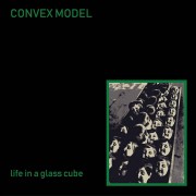 Convex Model - Life In A Glass Cube