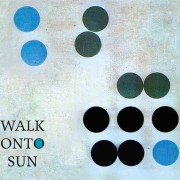 Walk Onto Sun – Self-titled