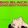 Big Black - Songs About Fucking