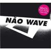 Nao Wave- Brazil Post Punk 1982-1988