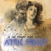 Attic Frost - A Sad Thought Made Dance