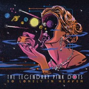 Legendary Pink Dots - So Lonely In Heaven